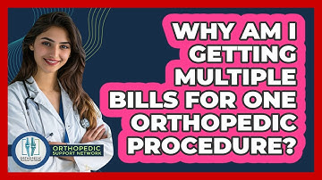 Why Am I Getting Multiple Bills For One Orthopedic Procedure? - Orthopedic Support Network