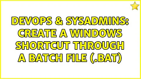 DevOps & SysAdmins: Create a Windows shortcut through a batch file (.bat) (4 Solutions!!)