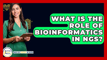 What Is The Role Of Bioinformatics In NGS? - Oncology Support Network