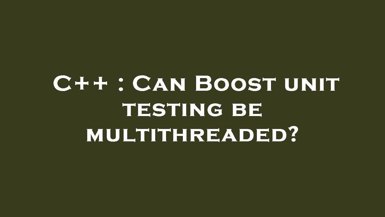 C++ : Can Boost unit testing be multithreaded? - YouTube