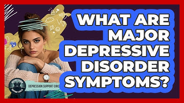 What Are Major Depressive Disorder Symptoms? - Depression Support Circle