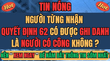"TIN NÓNG: Người từng nhận Quyết định 62 có được ghi danh là người có công không?"