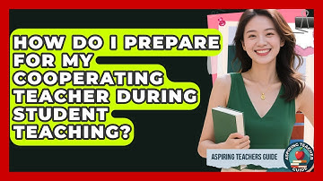 How Do I Prepare For My Cooperating Teacher During Student Teaching? - Aspiring Teacher Guide