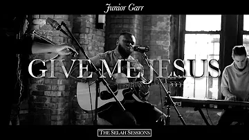 Give Me Jesus (Acoustic) - The Selah Sessions - Junior Garr