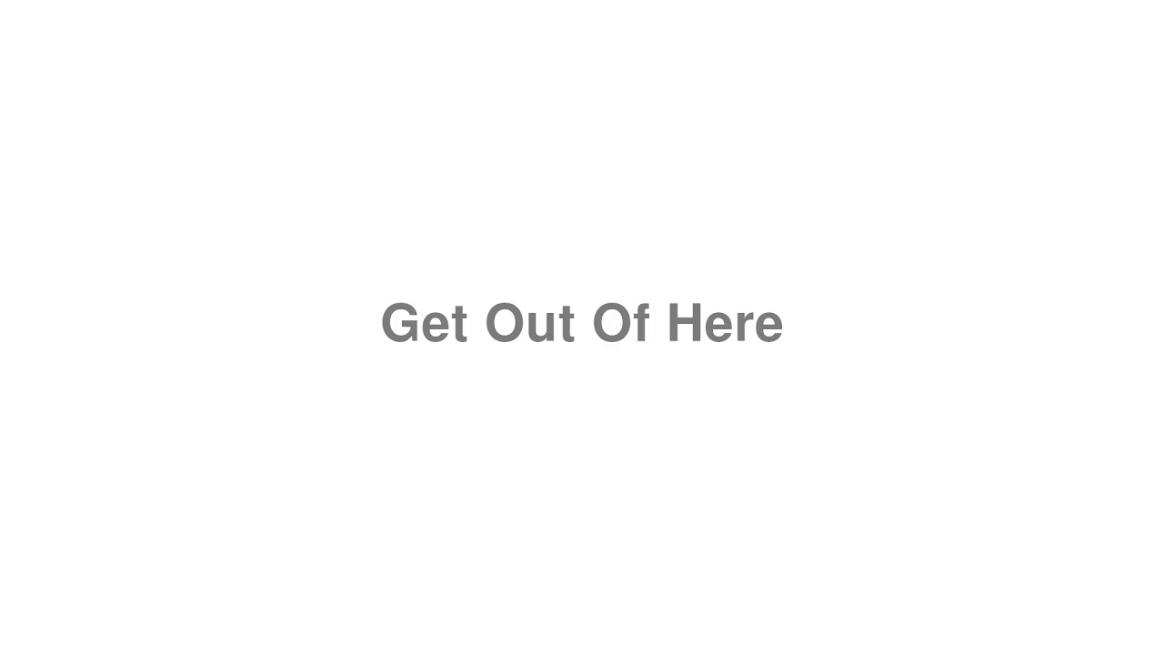 How to Pronounce "Get Out Of Here"