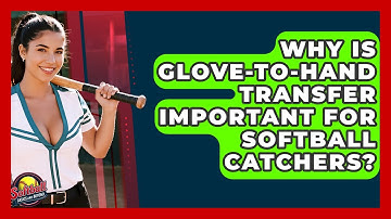 Why Is Glove-to-hand Transfer Important For Softball Catchers? - Softball Basics and Beyond