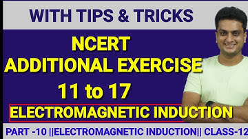 ELECTROMAGNETIC INDUCTION NCERT ADDITIONAL EXERCISE:11 to 17||ELECTROMAGNETIC INDUCTION||CLASS 12