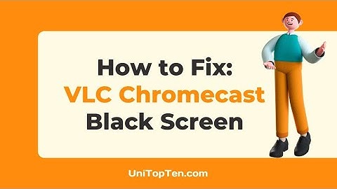 How to Fix: VLC Chromecast Black Screen