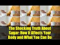 The Shocking Truth About Sugar: How It Affects Your Body and What You Can Do