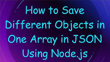 How to Save Different Objects in One Array in JSON Using Node.js
