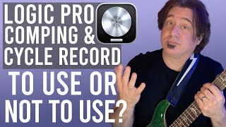 Logic Pro Comping & Cycle Record - To Use or NOT to Use