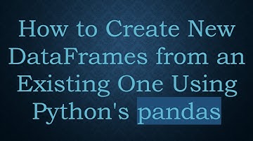 How to Create New DataFrames from an Existing One Using Python
