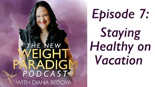 How to Stay Healthy on Vacation - New Weight Paradigm Podcast Ep 7 by Diana Bedoya 88 views 10 months ago 59 minutes