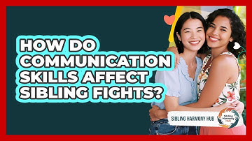 How Do Communication Skills Affect Sibling Fights?