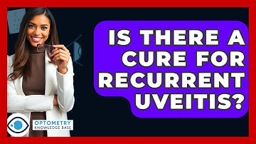 Is There A Cure For Recurrent Uveitis? - Optometry Knowledge Base