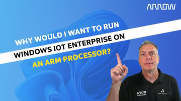 Why Would I Want to Run Windows IoT Enterprise on an ARM processor?