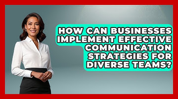 How Can Businesses Implement Effective Communication Strategies for Diverse Teams?
