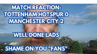 MATCH REACTION: TOTTENHAM HOTSPUR 0 MANCHESTER CITY 2. DISGUSTING PERFORMANCE BY SPURS 