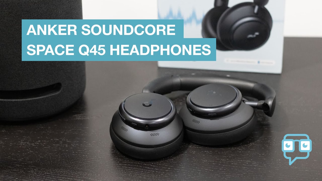 Anker Soundcore Space Q45 Headphones Review: Competitive Pricing, Winning  Sound