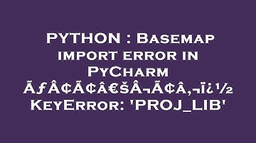 PYTHON : Basemap import error in PyCharm ÃƒÂ¢Ã¢â€šÂ¬Ã¢â‚¬ï¿½ KeyError: 