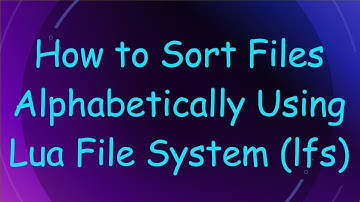 How to Sort Files Alphabetically Using Lua File System (lfs)