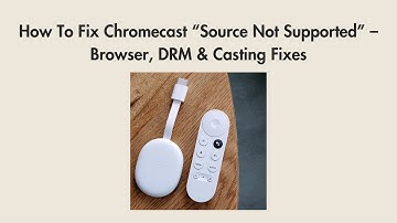 How To Fix Chromecast “Source Not Supported” – Browser, DRM & Casting Fixes