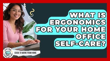 What Is Ergonomics For Your Home Office Self-Care? - Guide To Work From Home