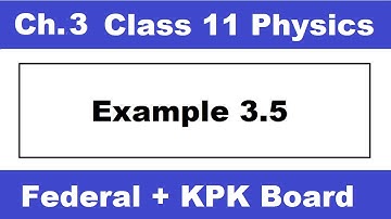 Lecture-6 | Example 3.5 | Ch.3 | 11th Physics | Example 3.5 Ch.3 Class 11 Physics