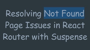 Resolving Not Found Page Issues in React Router with Suspense
