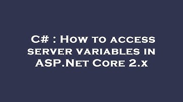 C# : How to access server variables in ASP.Net Core 2.x