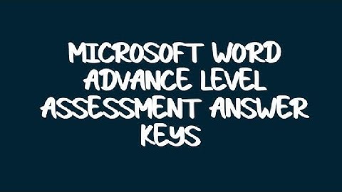 MICROSOFT WORD ADVANCE LEVEL ASSESSMENT ANSWER KEYS