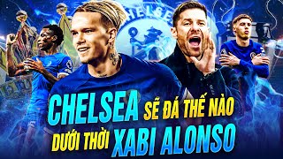 CHELSEA SẼ ĐÁ THẾ NÀO DƯỚI THỜI XABI ALONSO