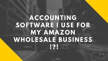 Accounting Software I Use For My Amazon Wholesale Business