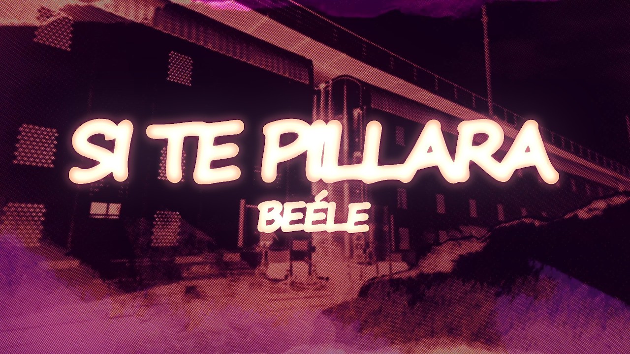 Beéle - Si Te Pillara (Letra) "Si te pillara, ay si te pillara"