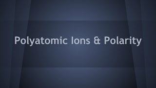 Polyatomic Ions and Polarity CCCS Flipped Chemistry #9