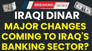 Iraqi dinar|Major Changes Coming to Iraq's Banking Sector?