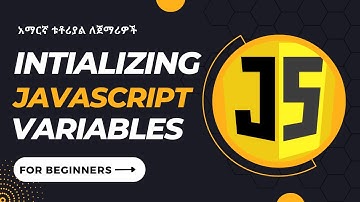 part 5 - initializing variables in JavaScript - አማርኛ ቱቶሪያል