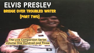 Elvis Presley - Bridge Over Troubled Water (Part Two) - The Live Comparison Series - Volume 103