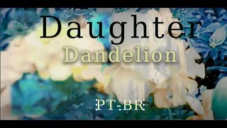 Daughter - Dandelion - Legendado/Tradução