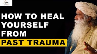 Sadhguru on How to Heal Yourself From Past Trauma | Pain | Mental Health | Dreams