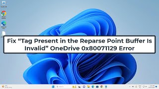 Fix “Tag Present in the Reparse Point Buffer Is Invalid” OneDrive 0x80071129 Error