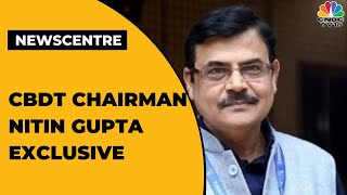Spotlight On Tax Mop-Up: CBDT Chairman Nitin Gupta Exclusive | Newscentre | CNBC-TV18 Guide