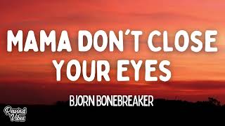 Bjorn Bonebreaker - Mama Don't Close Your Eyes (Lyrics)