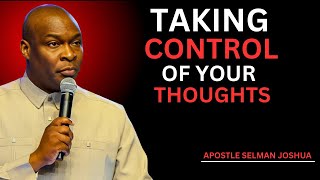 TAKING CONTROL OF YOUR THOUGHTS | Apostle Joshua Selman (Life-Changing Message!)