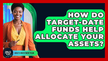 How Do Target-date Funds Help Allocate Your Assets? - Adults Investment Plan
