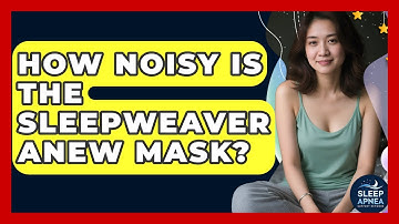 How Noisy Is The SleepWeaver Anew Mask? - Sleep Apnea Support Network