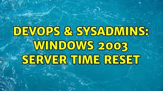 DevOps & SysAdmins: Windows 2003 server time reset (3 Solutions!!) Profile