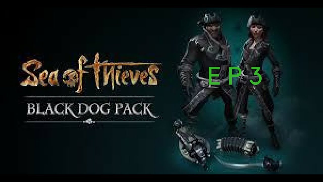 sea of thieves E P 3 black dog pack YouTube