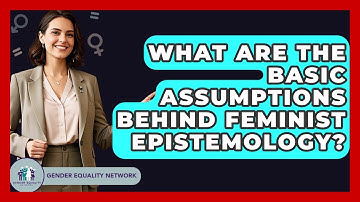 What Are The Basic Assumptions Behind Feminist Epistemology? - Gender Equality Network