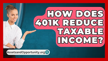 How Does 401K Reduce Taxable Income? - AssetsandOpportunity.org
